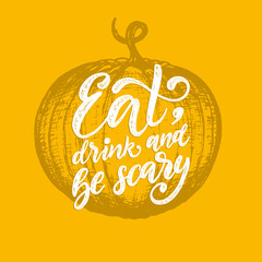 Eat, Drink And Be Scary, hand lettering for Halloween. Vector illustration of pumpkin on yellow background.