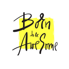 Born to be Awesome - inspire and motivational quote. Hand drawn beautiful lettering. Print for inspirational poster, t-shirt, bag, cups, card, flyer, sticker, badge. Elegant calligraphy sign