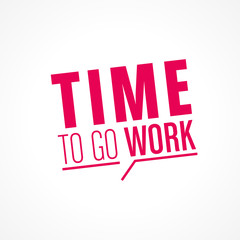 time to go work