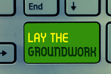 Word writing text Lay The Groundwork. Business concept for Preparing the Basics or Foundation for something.