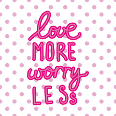 Vector inspirational quote - love more worry less