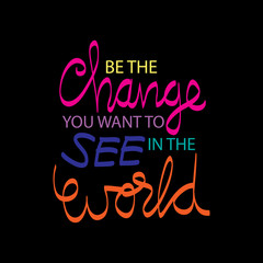 Be the change you want to see in the world. Inspirational motivating quotes by Mahatma Gandhi.