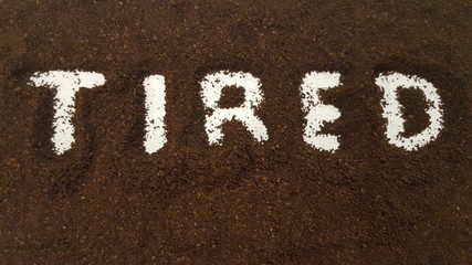 Tired Spelled Out in Ground Coffee