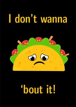 Tasty mexican tacos food upset person postcard. Cute vector taco character with beef, salad, tomato and carrot sticks with sign I Dont Wanna Bout It for restaurant or traditional party decoration
