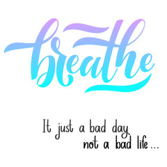 Fototapeta na wymiar Motivational and Inspirational quotes for Mental Health Day. Breathe. It just a bad day not a bad life. Design for print, poster, invitation, t-shirt, badges. Vector illustration