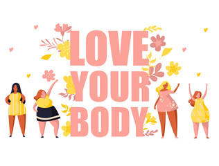 Multiracial women of different height and same figure type and plus size. Female cartoon characters. Big text love your body. Flowers and plants. Flat trendy illustration.