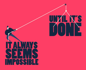 Inspirational motivating quote "It always seems impossible until it's done" by Nelson Mandela. Man pulling big words as a metaphor of achievement. Conceptual illustration.