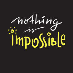 Nothing is impossible - simple inspire and motivational quote. Hand drawn beautiful lettering. Print for inspirational poster, t-shirt, bag, cups, card, flyer, sticker, badge. Funny cute vector