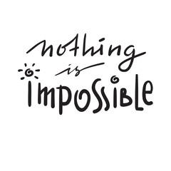 Nothing is impossible - simple inspire and motivational quote. Hand drawn beautiful lettering. Print for inspirational poster, t-shirt, bag, cups, card, flyer, sticker, badge. Funny cute vector