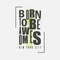 Born to be awesome New York City Typography. T-shirt print, poster, banner, postcard, flyer. Grunge style. Elements for design.