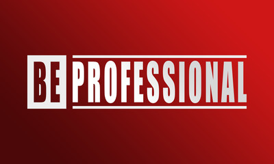 Be Professional - neat white text written on red background