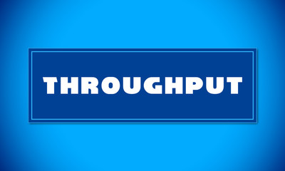 Fototapeta premium Throughput - clear white text written on blue card on blue background
