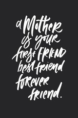 Mom is your first friend. best friend. forever friend