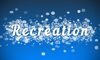 Recreation - white text written on blue bokeh effect background