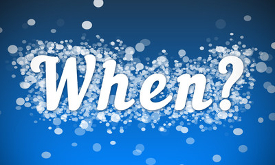 When? - white text written on blue bokeh effect background