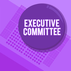 Handwriting text writing Executive Committee. Concept meaning Group of Directors appointed Has Authority in Decisions.