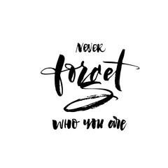 Never forget who you are phrase. Modern brush calligraphy. Vector illustration.