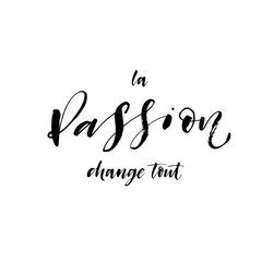 Passion changes everything phrase in French. Hand drawn modern brush vector calligraphy. 