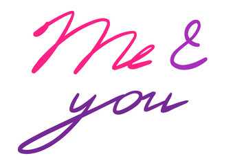 Me & you - unique hand drawn quote in pink, purple, lilac, fuchsia colors. Romantic sign for logos, t-shirt design, fabric, textile, prints, patterns, scrapbooking. Colorful logo for couple in love