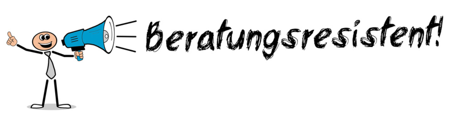 Beratungsresistent! / Mann mit Megafon