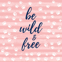 Be wild and beautiful slogan, fashion poster, card, shirt. Typography illustration with peachy pink color, stroke, animal paw, footprint pattern. Vector background