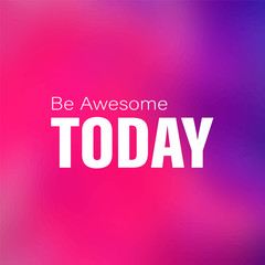 Be Awesome Today. Inspiration and motivation Quote