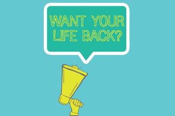 Word writing text Want Your Life Back question. Business concept for Have again our Lives Take Control of our Being.