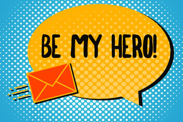 Handwriting text Be My Hero. Concept meaning Request by someone to get some efforts of heroic actions for him.