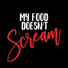My food doesn't Scream - Go vegan. Funny vegan motivation saying for gift, t-shirts, posters. Isolated vector eps 10.