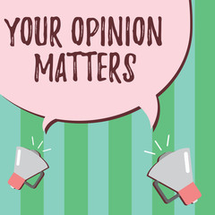 Word writing text Your Opinion Matters. Business concept for to Have your say Providing a Valuable Input to Improve.