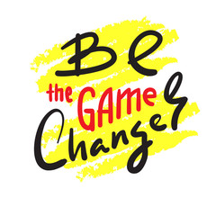 Be the game changer - simple inspire and motivational quote. Hand drawn beautiful lettering. Print for inspirational poster, t-shirt, bag, cups, card, flyer, sticker, badge. Cute and funny vector