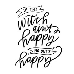 if the witch ain't happy no one's happy