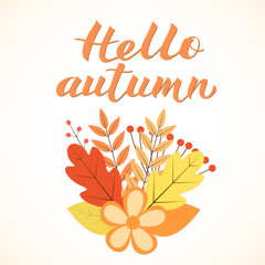 Hello Autumn written with brush. Calligraphy handwritten lettering. Bunch with colorful leaves and flowers.Vector template for t-shorts, mugs, banners, cards, websites, etc.
