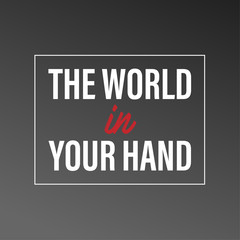 The world in your hand. Inspirational and motivation quote