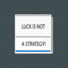 Text sign showing Luck Is Not A Strategy. Conceptual photo it is not being Lucky when planned intentionally.