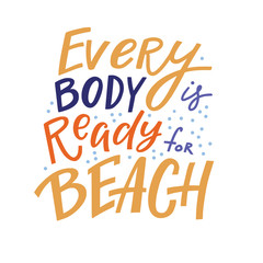 Positive inspirational quote - every body is ready for beach, hand-drawn lettering, vector illustration isolated in white background. Every body is ready for beach poster, banner lettering design
