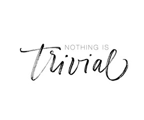 Nothing is trivial phrase. Vector illustration with hand-drawn lettering.