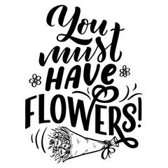 Lettering quote about flowers, illustration made in vector. Postcard, invitation and t-shirt design with handdrawn composition.