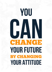 You Can Change Your Future By Changing Your Attitude. Inspiring Creative Motivation Quote. Vector Typography Banner.
