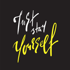 Just stay yourself - simple inspire and motivational quote. Hand drawn beautiful lettering. Print for inspirational poster, t-shirt, bag, cups, card, flyer, sticker, badge. Elegant calligraphy sign
