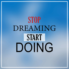 Obraz premium stop dreaming, start doing. Inspirational and motivation quote