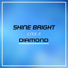 shine bright like a diamond. Inspirational and motivation quote