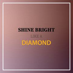 shine bright like a diamond. Inspiration and motivation quote