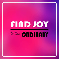 Fototapeta premium find joy in the ordinary. Inspiration and motivation quote