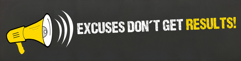 Excuses don´t get Results!