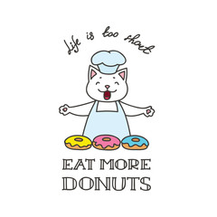 Life is too short - eat more donuts. Illustration of cute baker cat with sweet donuts isolated on white background. Vector 8 EPS.