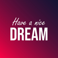Have a nice dream. Inspiration and motivation quote