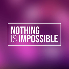 Nothing is impossible. Inspiration and motivation quote