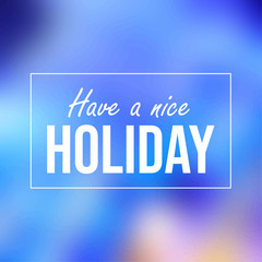 Have a nice holiday. Inspiration and motivation quote