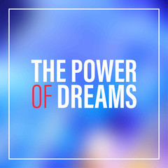 the power of dreams. Inspiration and motivation quote